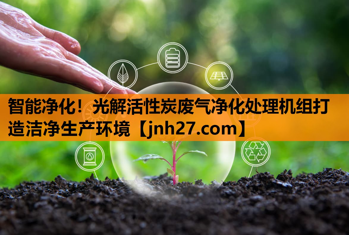 智能净化！光解活性炭废气净化处理机组打造洁净生产环境
