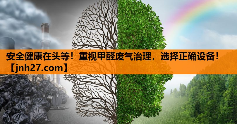 安全健康在头等！重视甲醛废气治理，选择正确设备！